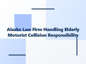 Alaska Law Firm Addresses Elderly Driver Collision Liability