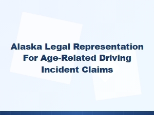 Alaska Legal Representation for Age-Related Driving Claims