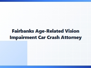 Fairbanks Attorney for Senior Vision-Impaired Car Crashes