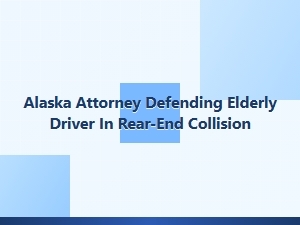 Alaska Attorney Defends Elderly Driver in Rear-End Collision